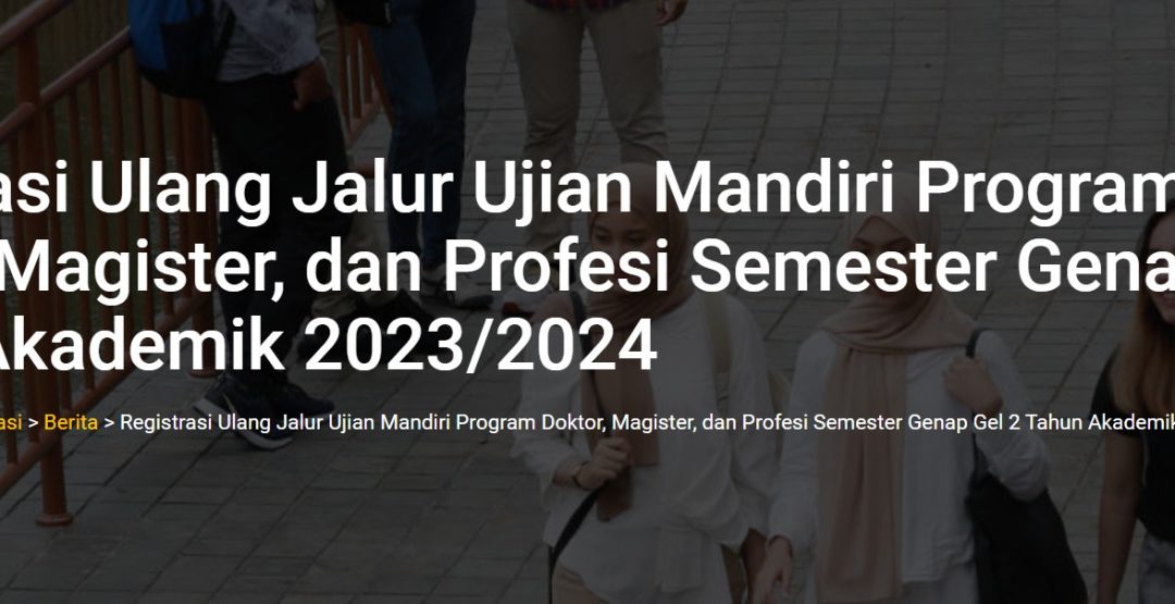 Registrasi Ulang Jalur Ujian Mandiri Program Doktor, Magister, dan Profesi Semester Genap Gel 2 Tahun Akademik 2023/2024